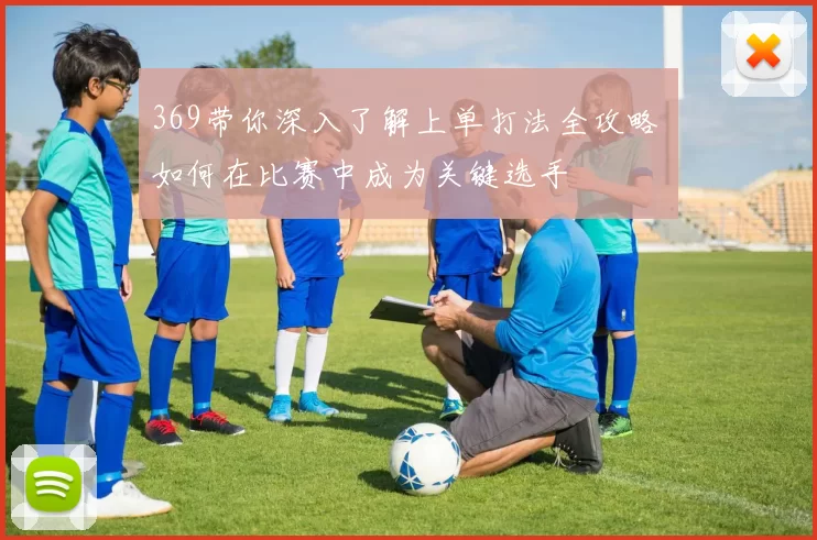 369带你深入了解上单打法全攻略 如何在比赛中成为关键选手