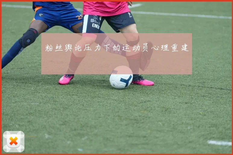 粉丝舆论压力下的运动员心理重建